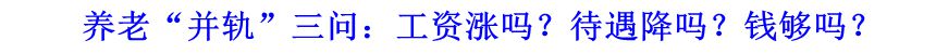 養(yǎng)老“并軌”三問(wèn)：工資漲嗎？待遇降嗎？錢夠嗎？
