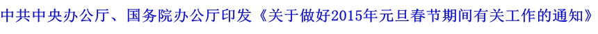 中共中央辦公廳、國(guó)務(wù)院辦公廳印發(fā)《關(guān)于做好2015年元旦春節(jié)期間有關(guān)工作的通知》