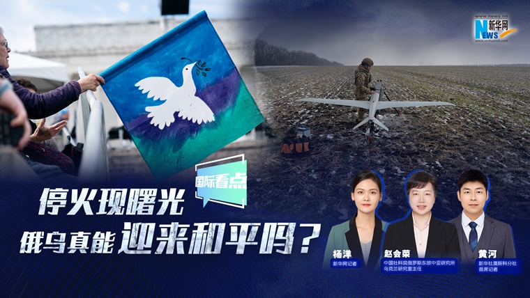 新華網(wǎng)國際看點(diǎn)|?；瓞F(xiàn)曙光 俄烏真能迎來和平嗎？